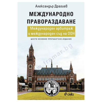 МЕЖДУНАРОДНО ПРАВОРАЗДАВАНЕ. МЕЖДУНАРОДЕН АРБИТРАЖ И СЪД НА ООН - АЛЕКСАНДЪР ДРАГИЕВ - СИЕЛА