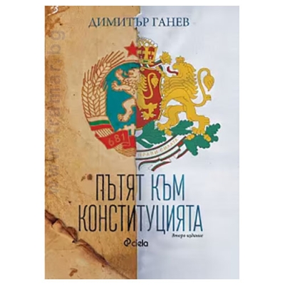 ПЪТЯТ КЪМ КОНСТИТУЦИЯТА - II ИЗДАНИЕ - ДИМИТЪР ГАНЕВ - СИЕЛА