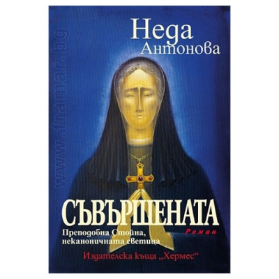 СЪВЪРШЕНАТА. ПРЕПОДОБНА СТОЙНА, НЕКАНОНИЧНАТА СВЕТИЦА - НЕДА АНТОНОВА - ХЕРМЕС