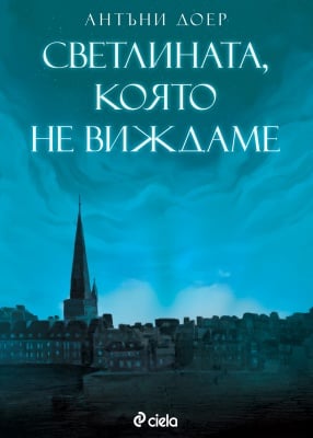 СВЕТЛИНАТА, КОЯТО НЕ ВИЖДАМЕ - АНТЪНИ ДОЕР - СИЕЛА