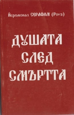 ДУШАТА СЛЕД СМЪРТТА - ЙЕРОМОНАХ СЕРАФИМ (РОУЗ)