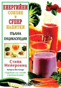 ЕНЕРГИЙНИ СОКОВЕ И СУПЕР НАПИТКИ - ПЪЛНА ЕНЦИКЛОПЕДИЯ - СТИЙВ МЕЙЕРОВИЦ