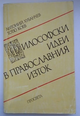 ФИЛОСОФСКИ ИДЕИ В ПРАВОСЛАВНИЯ ИЗТОК - Антоний Хубанчев, Тотю Коев