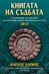 КНИГАТА НА СЪДБАТА  разкриване на тайните на древните маи и пророчествата за 2012 - Карлос Бариос, АРАТРОН